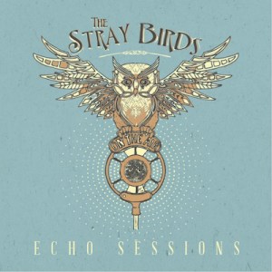 The Stray Birds "Echo Sessions"